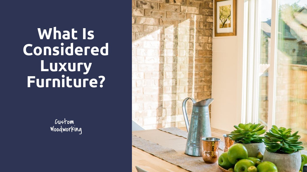 What is considered luxury furniture?