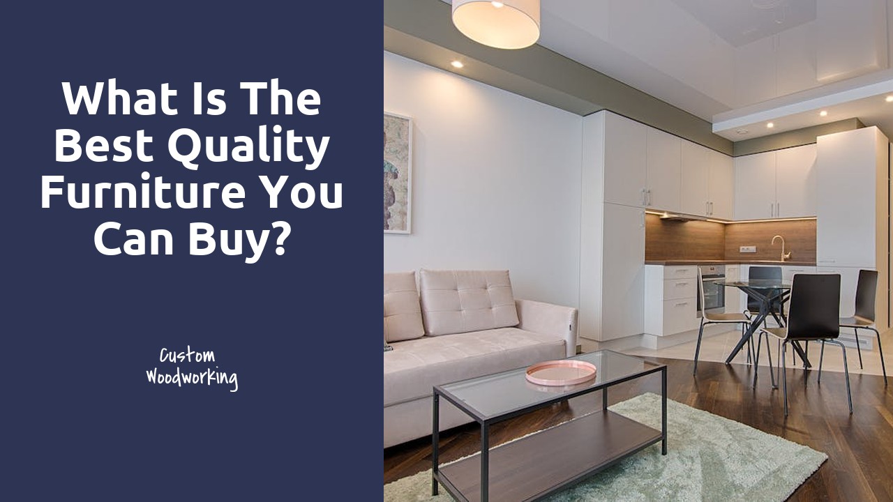 What is the best quality furniture you can buy?